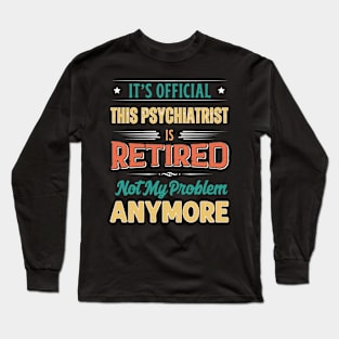 Psychiatrist Retirement Funny Retired Not My Problem Anymore Long Sleeve T-Shirt